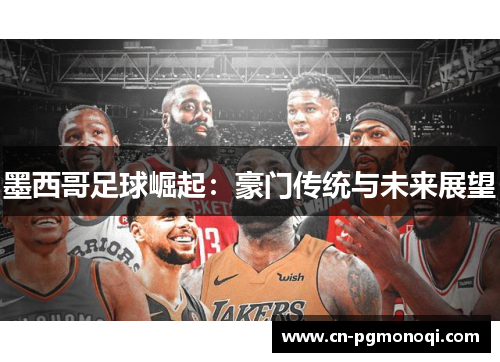 墨西哥足球崛起：豪门传统与未来展望